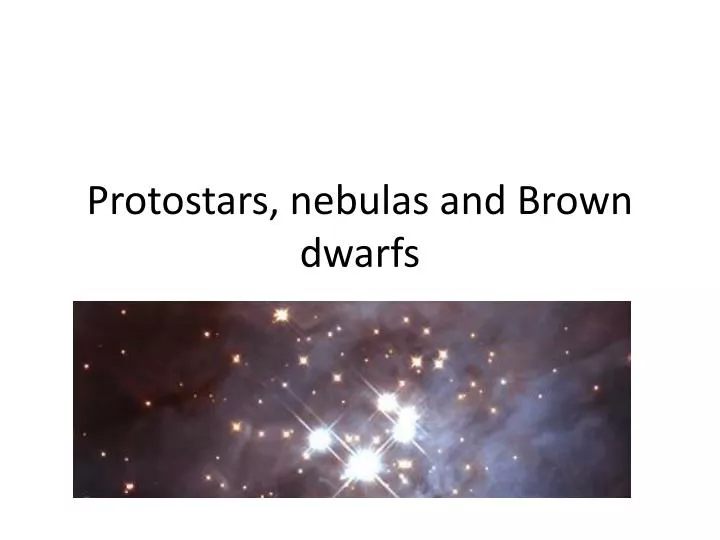 protostars nebulas and brown dwarfs