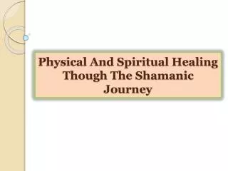 Physical And Spiritual Healing Though The Shamanic Journey