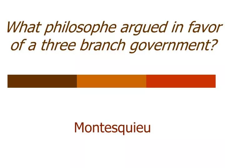 what philosophe argued in favor of a three branch government