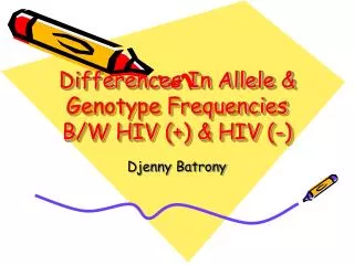 Differences In Allele &amp; Genotype Frequencies B/W HIV (+) &amp; HIV (-)