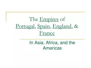 The Empires of Portugal , Spain , England , &amp; France