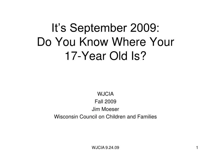 it s september 2009 do you know where your 17 year old is