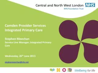 Camden Provider Services Integrated Primary Care Stephen Meechan Service Line Manager, Integrated Primary Care Wednesda