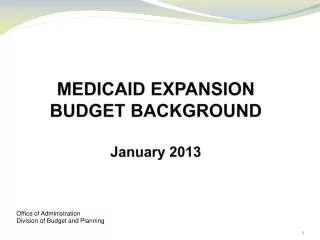 MEDICAID EXPANSION BUDGET BACKGROUND January 2013