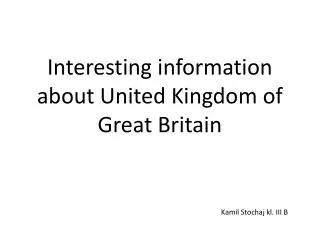 Interesting information about United Kingdom of Great Britain