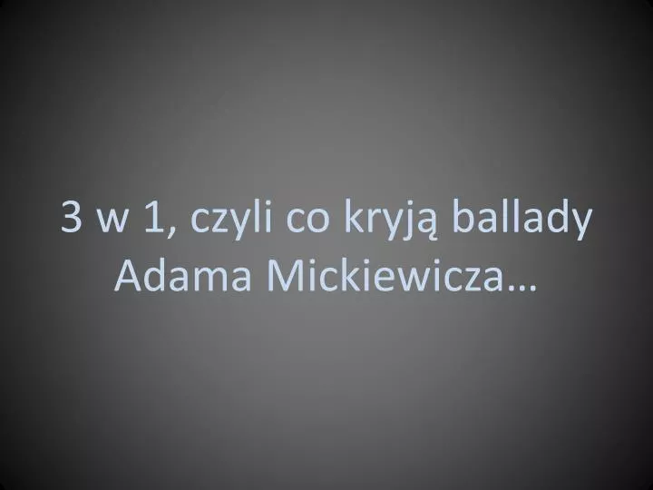 3 w 1 czyli co kryj ballady adama mickiewicza