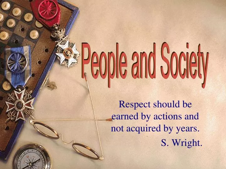 respect should be earned by actions and not acquired by years s wright