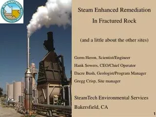 Steam Enhanced Remediation In Fractured Rock (and a little about the other sites) Gorm Heron, Scientist/Engineer Hank So