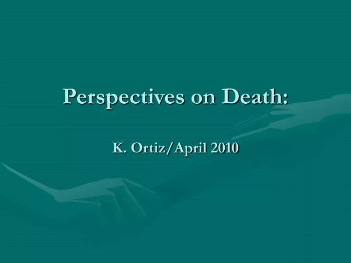 perspectives on death k ortiz april 2010