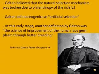- Galton believed that the natural selection mechanism was broken due to philanthropy of the rich [1] Galton defined eu