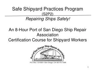 Safe Shipyard Practices Program (S2P2) Repairing Ships Safely! An 8-Hour Port of San Diego Ship Repair Association Cert