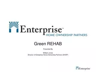 Green REHAB Presented By William Jones Director of Enterprise Home Ownership Partners (EHOP)