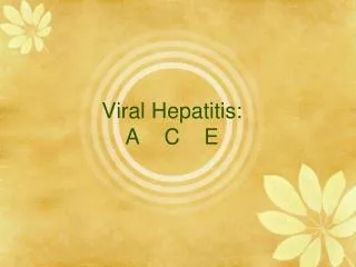 Viral Hepatitis: A C E