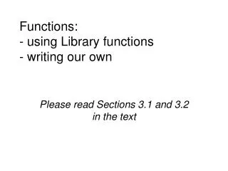 Functions: - using Library functions - writing our own