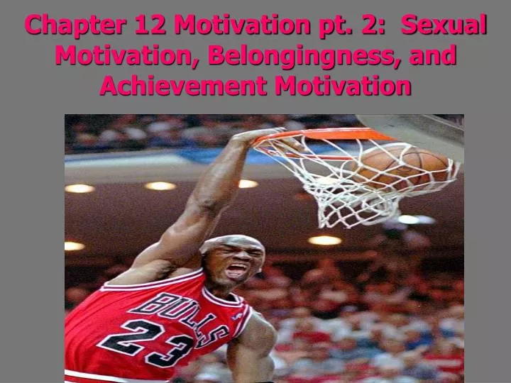 chapter 12 motivation pt 2 sexual motivation belongingness and achievement motivation