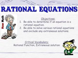 Objectives: Be able to determine if an equation is a rational equation. Be able to solve various rational equations and