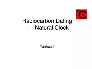 Radiocarbon Dating -----Natural Clock Yanhua li