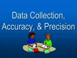 Data Collection, Accuracy, &amp; Precision