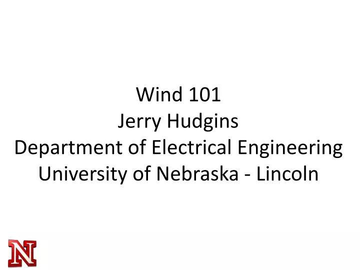 wind 101 jerry hudgins department of electrical engineering university of nebraska lincoln