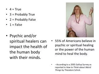 4 = True 3 = Probably True 2 = Probably False 1 = False Psychic and/or spiritual healers can impact the health of the