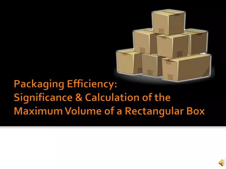 packaging efficiency significance calculation of the maximum volume of a rectangular box