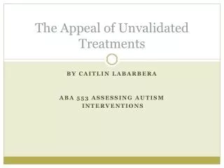 The Appeal of U nvalidated Treatments
