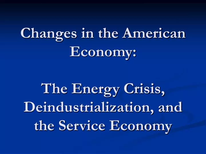 changes in the american economy the energy crisis deindustrialization and the service economy