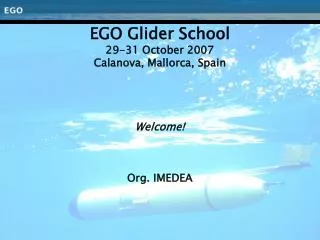 EGO Glider School 29-31 October 2007 Calanova, Mallorca, Spain Welcome! Org. IMEDEA