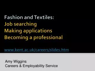 Fashion and Textiles: J ob searching Making applications Becoming a professional www.kent.ac.uk/careers/slides.htm
