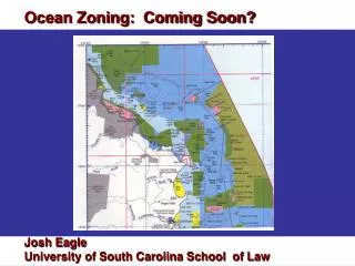 Ocean Zoning: Coming Soon? Josh Eagle University of South Carolina School of Law