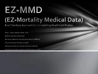 EZ-MMD (EZ-Mortality Medical Data) A 21 st Century Approach for Completing Death Certificates