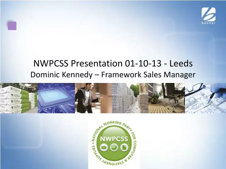 nwpcss presentation 01 10 13 leeds dominic kennedy framework sales manager