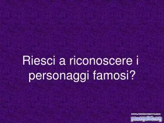 Riesci a riconoscere i personaggi famosi?