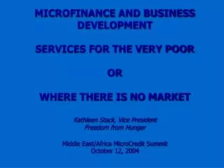 MICROFINANCE AND BUSINESS DEVELOPMENT SERVICES FOR THE VERY POOR OR WHERE THERE IS NO MARKET Kathleen Stack, Vice Pres