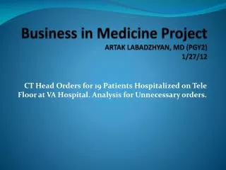Business in Medicine Project ARTAK LABADZHYAN, MD ( PGY2) 1/27/12