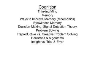 Cognition Thinking/Mind Memory Ways to Improve Memory (Mnemonics) Eyewitness Memory Decision-Making: Signal Detection Th