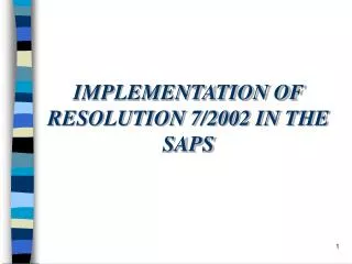 IMPLEMENTATION OF RESOLUTION 7/2002 IN THE SAPS