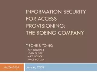INFORMATION SECURITY FOR ACCESS PROVISIONING: THE BOEING COMPANY T-BONE &amp; TONIC: ALY BOGHANI JOAN OLIVER MIKE P