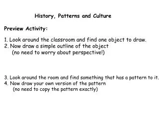 History, Patterns and Culture Preview Activity: 1. Look around the classroom and find one object to draw. Now draw a s