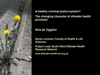 A healthy criminal justice system? The changing character of offender health provision Nick de Viggiani Senior Lecturer