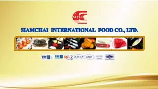 SIAMCHAI INTERNATIONAL FOOD CO ., LTD.