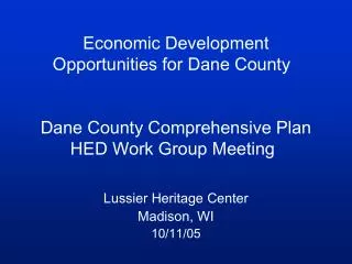 Economic Development Opportunities for Dane County 	 Dane County Comprehensive Plan HED Work Group Meeting