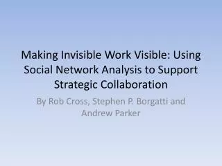 Making Invisible Work Visible: Using Social Network Analysis to Support Strategic Collaboration