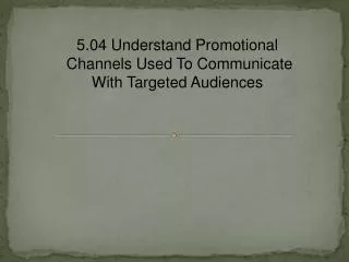 5.04 Understand Promotional Channels Used To Communicate With Targeted Audiences