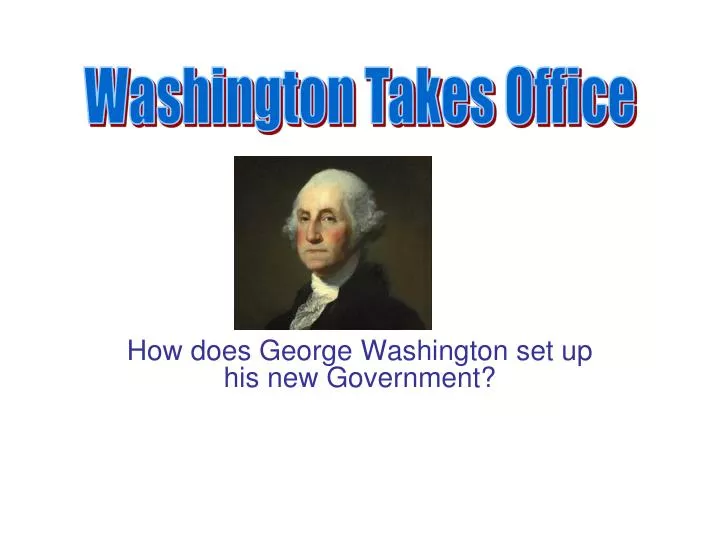how does george washington set up his new government