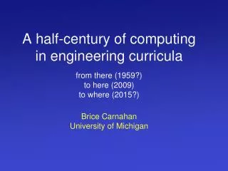 A half-century of computing in engineering curricula from there (1959?) to here (2009) to where (2015?)