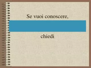 se vuoi conoscere chiedi