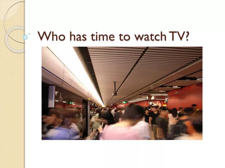 who has time to watch tv