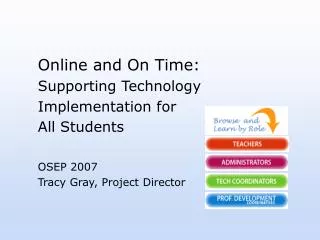 Online and On Time: Supporting Technology Implementation for All Students OSEP 2007 Tracy Gray, Project Director
