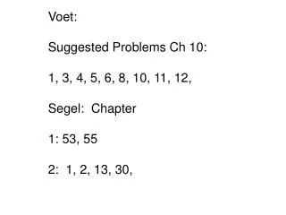 Voet: Suggested Problems Ch 10: 1, 3, 4, 5, 6, 8, 10, 11, 12, Segel: Chapter 1: 53, 55 2: 1, 2, 13, 30,